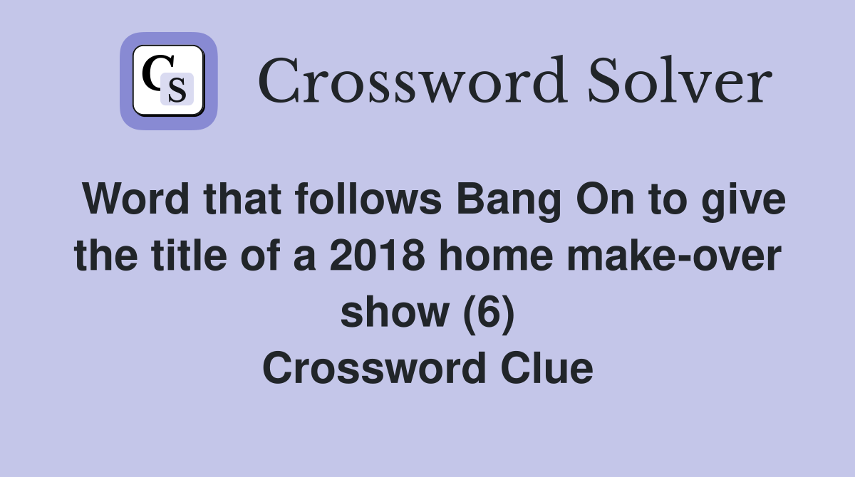 Word that follows Bang On to give the title of a 2018 home makeover